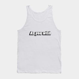 As you wish - fun quote Tank Top